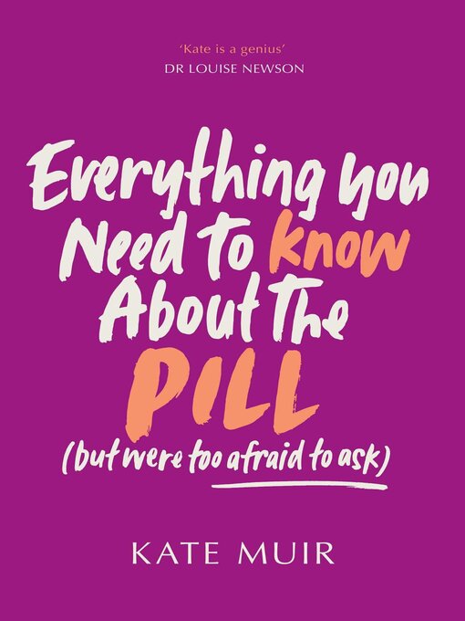 Title details for Everything You Need to Know About the Pill (but were too afraid to ask) by Kate Muir - Available